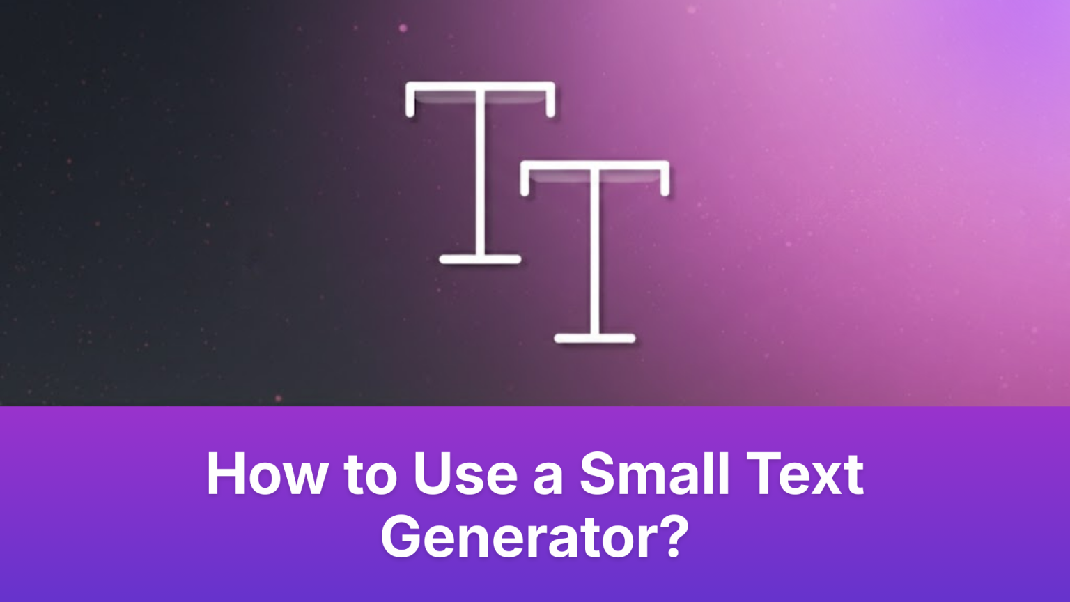 How to Use a Small Text Generator?